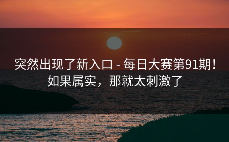 突然出现了新入口 - 每日大赛第91期!如果属实,那就太刺激了 第1张 突然出现了新入口 - 每日大赛第91期!如果属实,那就太刺激了 第1张